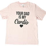 Your Dad is My Cardio T-Shirt