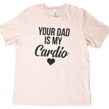 Your Dad is My Cardio T-Shirt